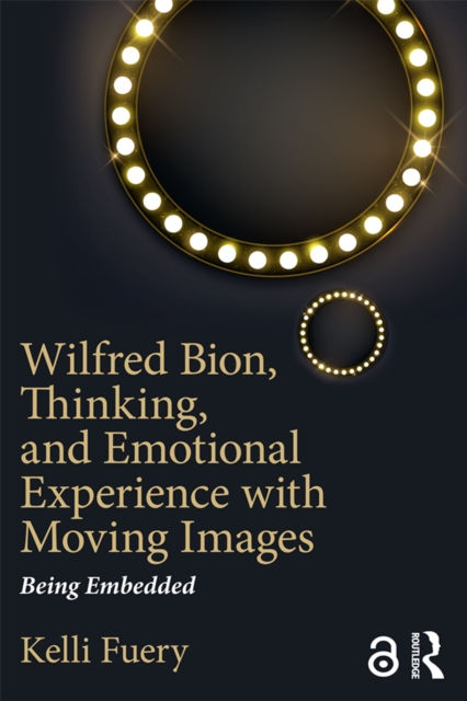 Wilfred Bion, Thinking, and Emotional Experience with Moving Images : Being Embedded, PDF eBook