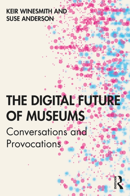 The Digital Future of Museums : Conversations and Provocations, PDF eBook
