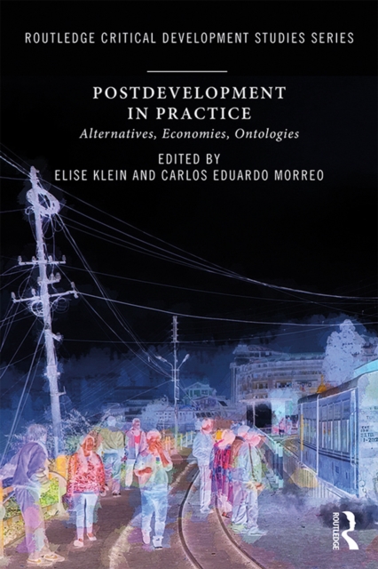 Postdevelopment in Practice : Alternatives, Economies, Ontologies, PDF eBook