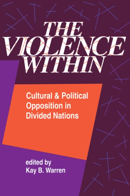 The Violence Within : Cultural And Political Opposition In Divided Nations, PDF eBook