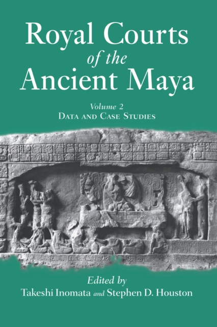 Royal Courts Of The Ancient Maya : Volume 2: Data And Case Studies, PDF eBook