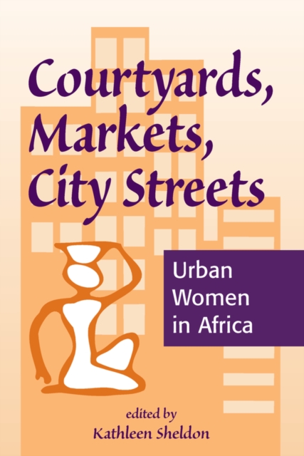 Courtyards, Markets, City Streets : Urban Women In Africa, PDF eBook