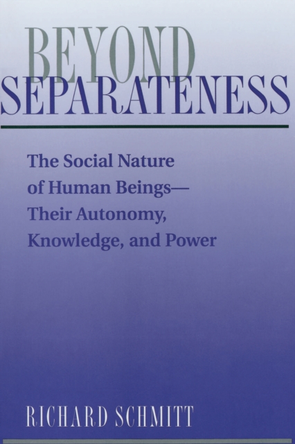Beyond Separateness : The Social Nature Of Human Beings--their Autonomy, Knowledge, And Power, PDF eBook