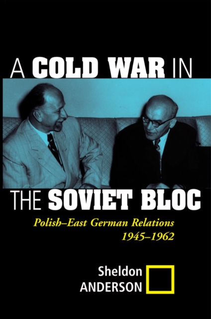 A Cold War In The Soviet Bloc : Polish-east German Relations, 1945-1962, PDF eBook