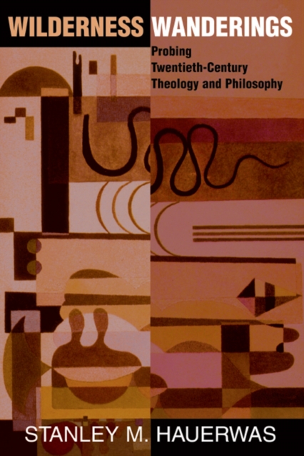 Wilderness Wanderings : Probing Twentieth-century Theology And Philosophy, PDF eBook