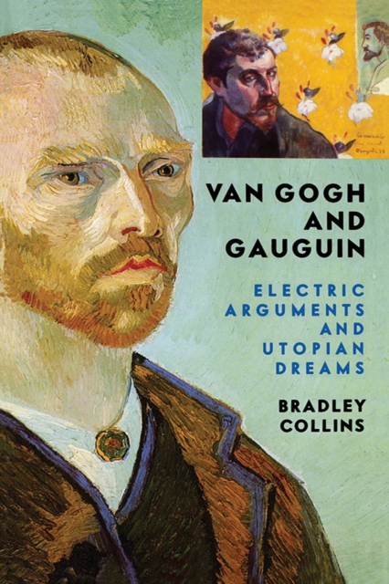 Van Gogh And Gauguin : Electric Arguments And Utopian Dreams, PDF eBook