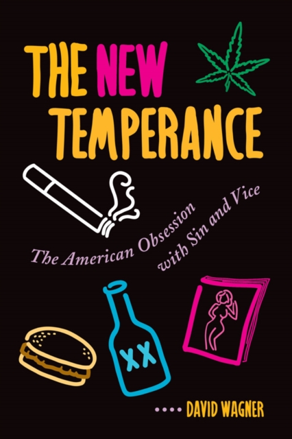 The New Temperance : The American Obsession With Sin And Vice, EPUB eBook