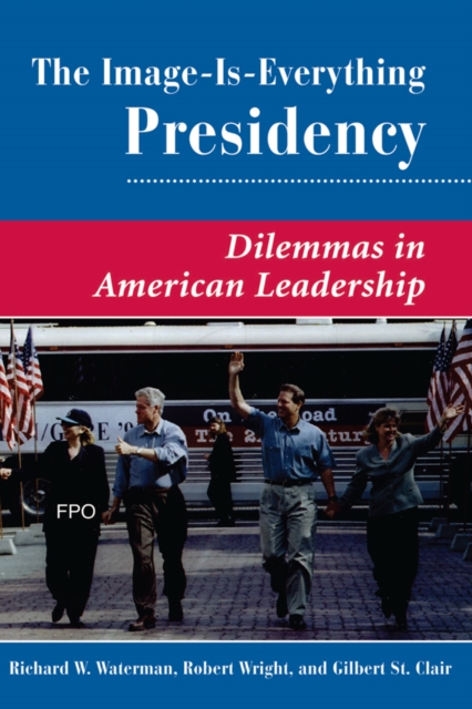 The Image Is Everything Presidency : Dilemmas In American Leadership, EPUB eBook