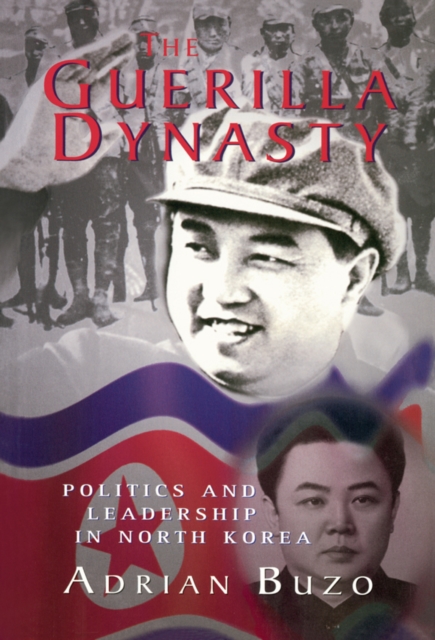 The Guerilla Dynasty : Politics And Leadership In North Korea, EPUB eBook