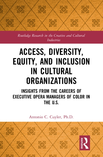 Access, Diversity, Equity and Inclusion in Cultural Organizations : Insights from the Careers of Executive Opera Managers of Color in the US, EPUB eBook