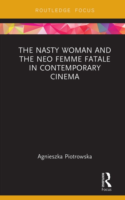 The Nasty Woman and The Neo Femme Fatale in Contemporary Cinema, EPUB eBook