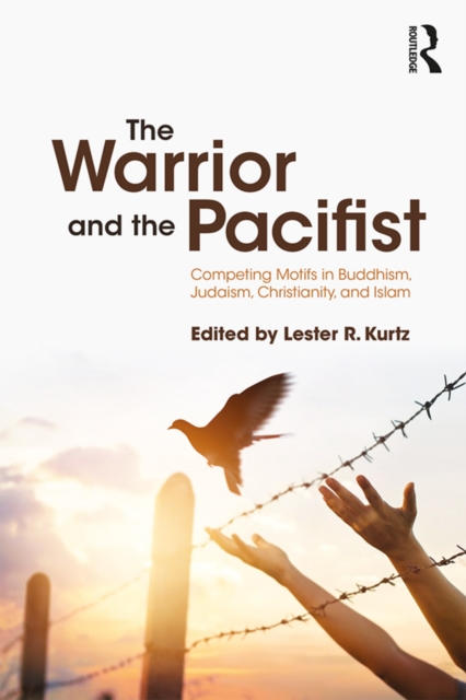 The Warrior and the Pacifist : Competing Motifs in Buddhism, Judaism, Christianity, and Islam, PDF eBook