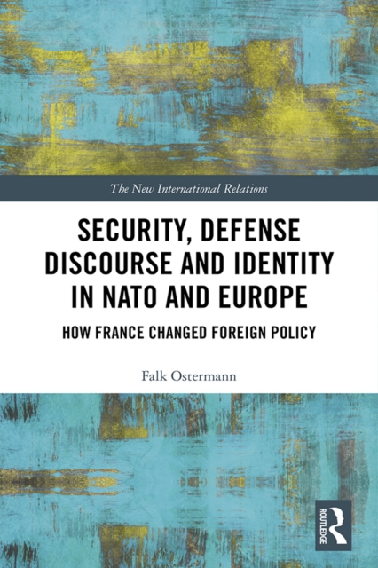 Security, Defense Discourse and Identity in NATO and Europe : How France Changed Foreign Policy, EPUB eBook