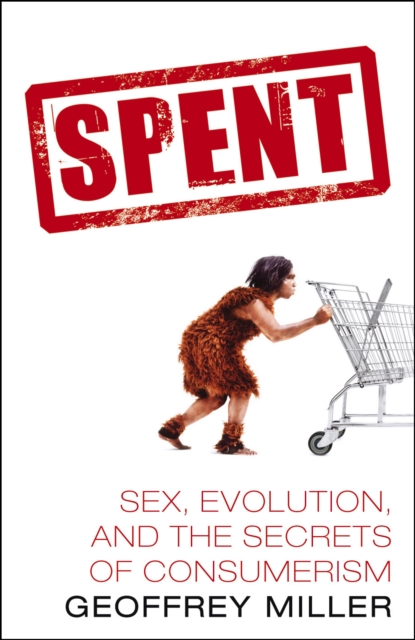 Spent : Sex, Evolution and the Secrets of Consumerism, Hardback Book