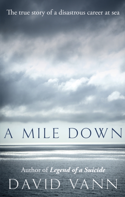 A Mile Down : The True Story of a Disastrous Career at Sea, Hardback Book