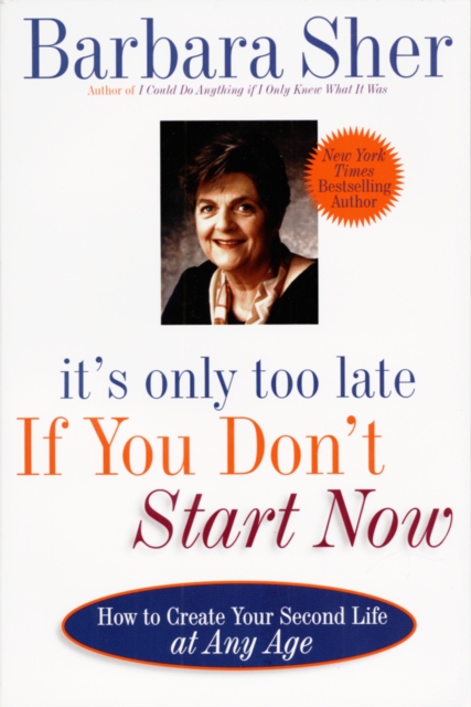It's Only Too Late If You Don't Start Now : HOW TO CREATE YOUR SECOND LIFE AT ANY AGE, Paperback / softback Book
