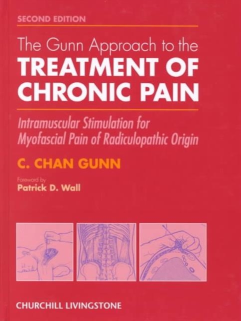 The Gunn Approach to the Treatment of Chronic Pain : Intramuscular Stimulation for Myofascial Pain of Radiculopathic Origin, Hardback Book