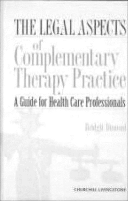 The Legal Aspects of Complementary Therapy Practice : A Guide for Healthcare Professionals, Hardback Book