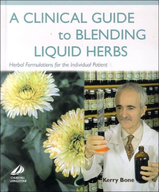 A Clinical Guide to Blending Liquid Herbs : Herbal Formulations for the Individual Patient, Hardback Book