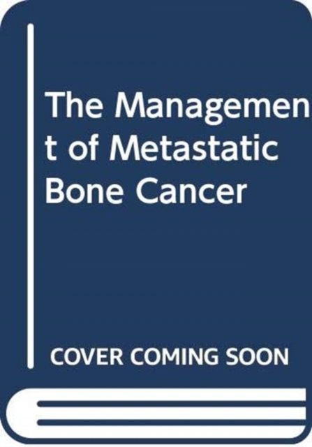 The Management of Metastatic Bone Cancer, Hardback Book