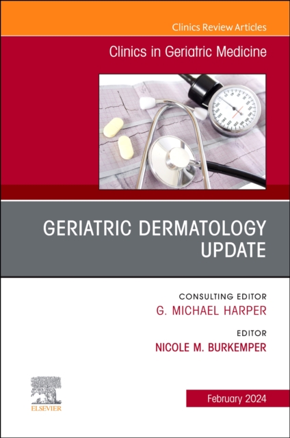 Geriatric Dermatology Update, An Issue of Clinics in Geriatric Medicine : Volume 40-1, Hardback Book