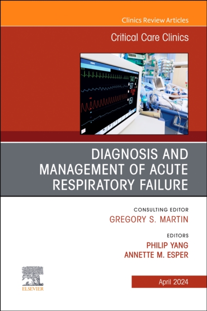 Diagnosis and Management of Acute Respiratory Failure, An Issue of Critical Care Clinics : Volume 40-2, Hardback Book