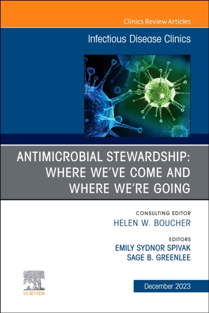 Antimicrobial Stewardship: Where We've Come and Where We're Going, An Issue of Infectious Disease Clinics of North America : Volume 37-4, Hardback Book