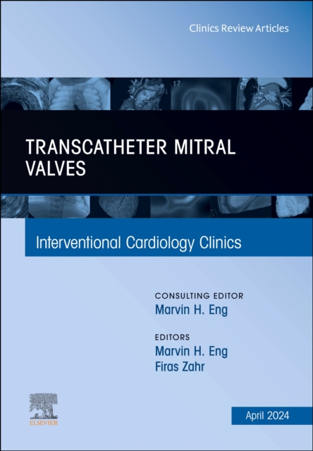 Transcatheter Mitral Valves, An Issue of Interventional Cardiology Clinics : Volume 13-2, Hardback Book