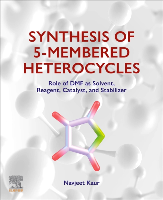 Synthesis of 5-Membered Heterocycles : Role of DMF as Solvent, Reagent, Catalyst, and Stabilizer, Paperback / softback Book