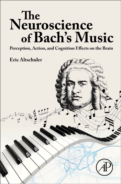 The Neuroscience of Bach’s Music : Perception, Action, and Cognition Effects on the Brain, Paperback / softback Book