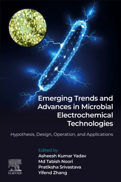 Emerging Trends and Advances in Microbial Electrochemical Technologies : Hypothesis, Design, Operation, and Applications, Paperback / softback Book