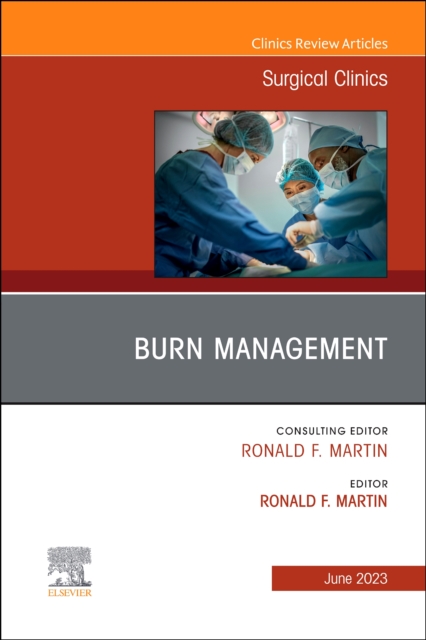 Burn Management, An Issue of Surgical Clinics : Volume 103-3, Hardback Book