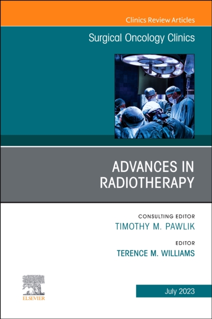 Advances in Radiotherapy, An Issue of Surgical Oncology Clinics of North America : Volume 32-3, Hardback Book