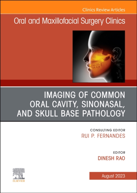 Imaging of Common Oral Cavity, Sinonasal, and Skull Base Pathology, An Issue of Oral and Maxillofacial Surgery Clinics of North America : Volume 35-3, Hardback Book