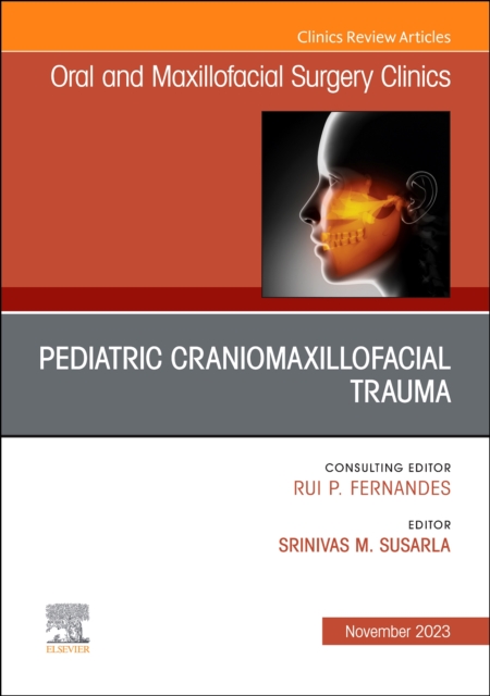 Pediatric Craniomaxillofacial Trauma, An Issue of Oral and Maxillofacial Surgery Clinics of North America : Volume 35-4, Hardback Book