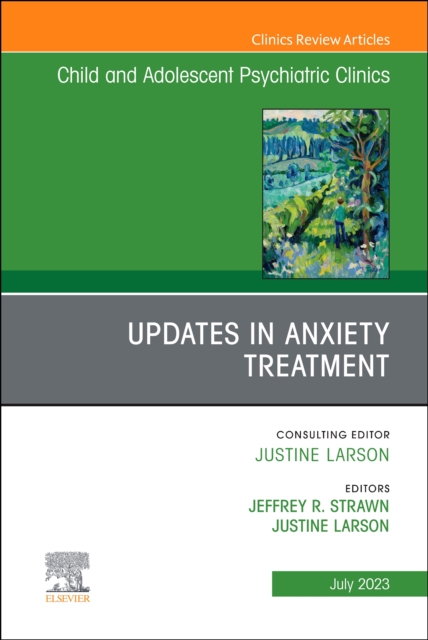Updates in Anxiety Treatment, An Issue of Child And Adolescent Psychiatric Clinics of North America : Volume 32-3, Hardback Book