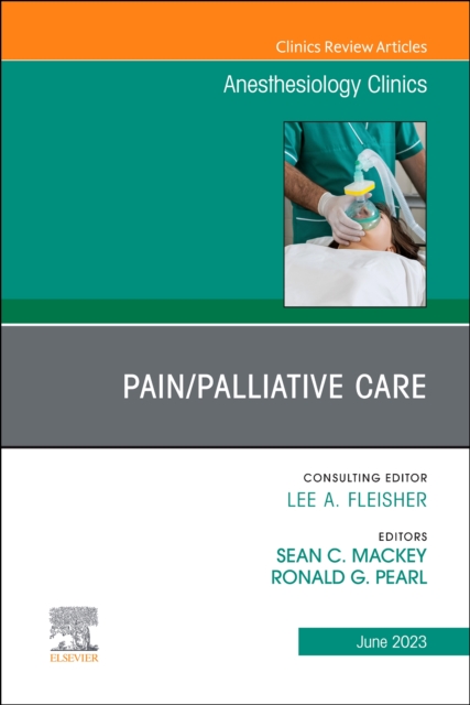 Pain/Palliative Care, An Issue of Anesthesiology Clinics : Volume 41-2, Hardback Book