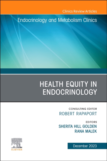 Health Equity in Endocrinology, An Issue of Endocrinology and Metabolism Clinics of North America : Volume 52-4, Hardback Book