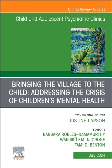 Bringing the Village to the Child: Addressing the Crisis of Children's Mental Health, An Issue of ChildAnd Adolescent Psychiatric Clinics of North America : Volume 33-3, Hardback Book