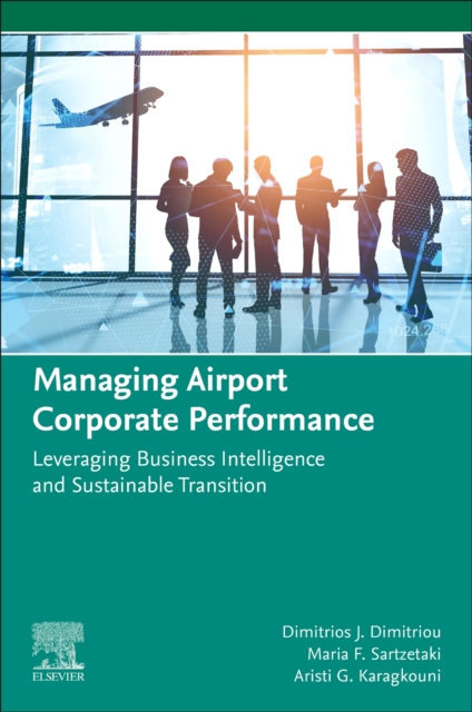 Managing Airport Corporate Performance : Leveraging Business Intelligence and Sustainable Transition, Paperback / softback Book