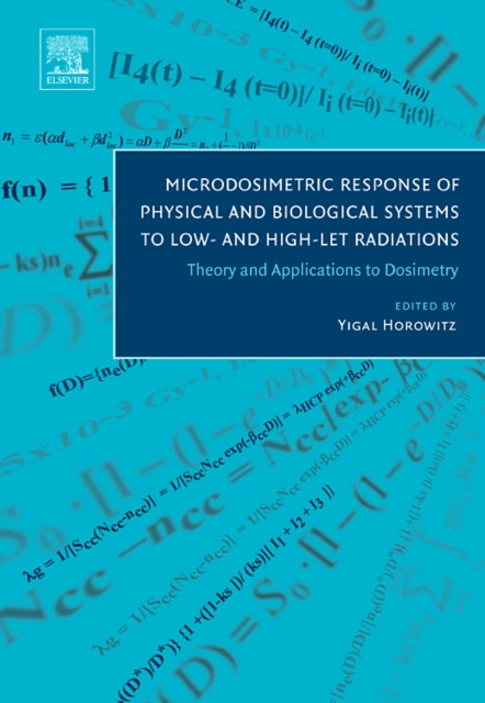 Microdosimetric Response of Physical and Biological Systems to Low- and High-LET Radiations : Theory and Applications to Dosimetry, Hardback Book