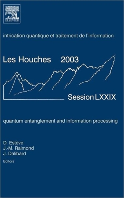 Quantum Entanglement and Information Processing : Lecture Notes of the Les Houches Summer School 2003 Volume 79, Hardback Book