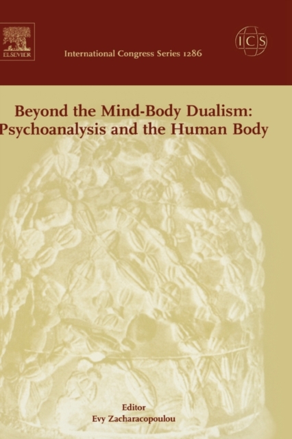 Beyond the Mind-Body Dualism: Psychoanalysis and the Human Body : Proceedings of the 6th Delphi International Psychoanalytic Symposium held in Delphi, Greece between 27and 31 October 2004, ICS 1286 Vo, Hardback Book