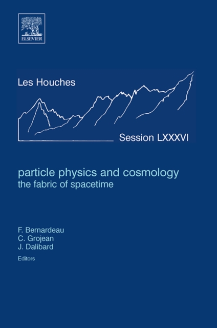 Particle Physics and Cosmology: the Fabric of Spacetime : Lecture Notes of the Les Houches Summer School 2006 Volume 86, Hardback Book