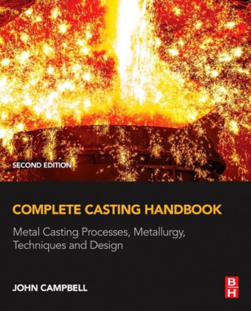 Complete Casting Handbook : Metal Casting Processes, Metallurgy, Techniques and Design, Hardback Book