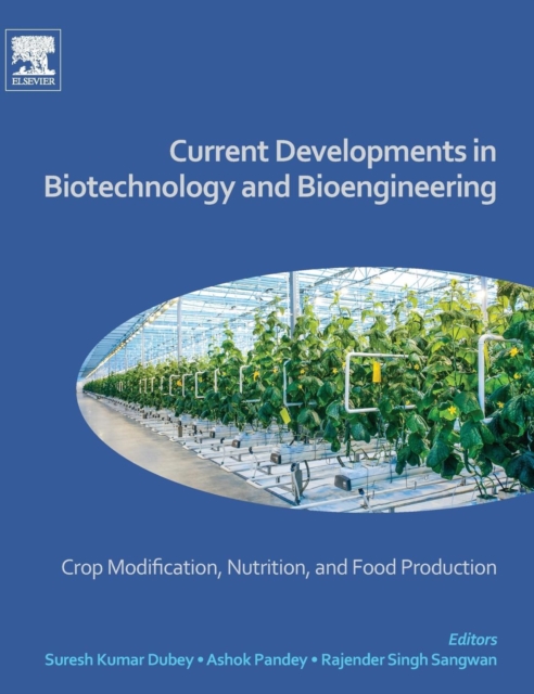 Current Developments in Biotechnology and Bioengineering : Crop Modification, Nutrition, and Food Production, Hardback Book
