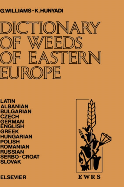 Dictionary of Weeds of Eastern Europe : Their Common Names and Importance in Latin, Albanian, Bulgarian, Czech, German, English, Greek, Hungarian, Polish, Romanian, Russian, Serbo-Croat and Slovak, Hardback Book