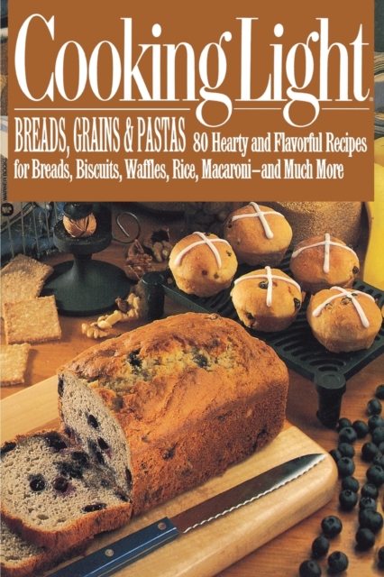 Cooking Light Breads, Grains and Pastas : 80 Hearty and Flavorful Recipes for Breads, Biscuits, Waffles, Rice, Macaroni - And Mutch More, Paperback / softback Book