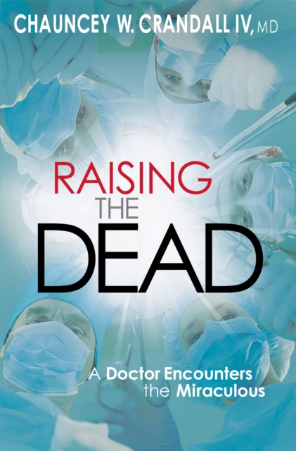 Raising the Dead : A Doctor Encounters the Miraculous, Paperback / softback Book