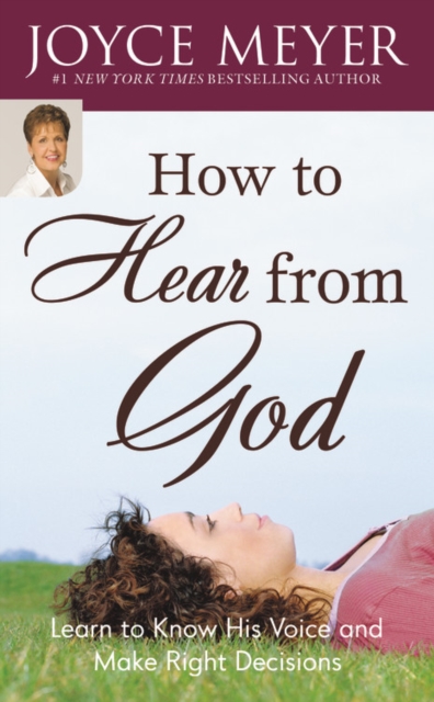 How to Hear From God : Learn to Know His Voice and Make Right Decisions, Paperback Book